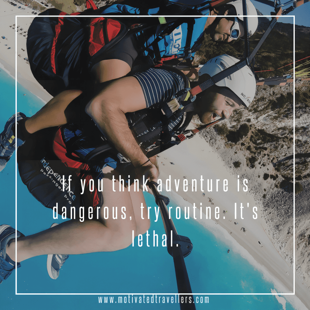 If you think adventure is dangerous try routine. Its lethal. – Paulo Coelho