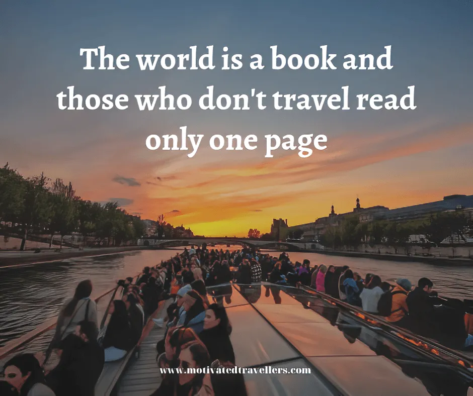 The world is a book, and those who do not travel read only one page.”