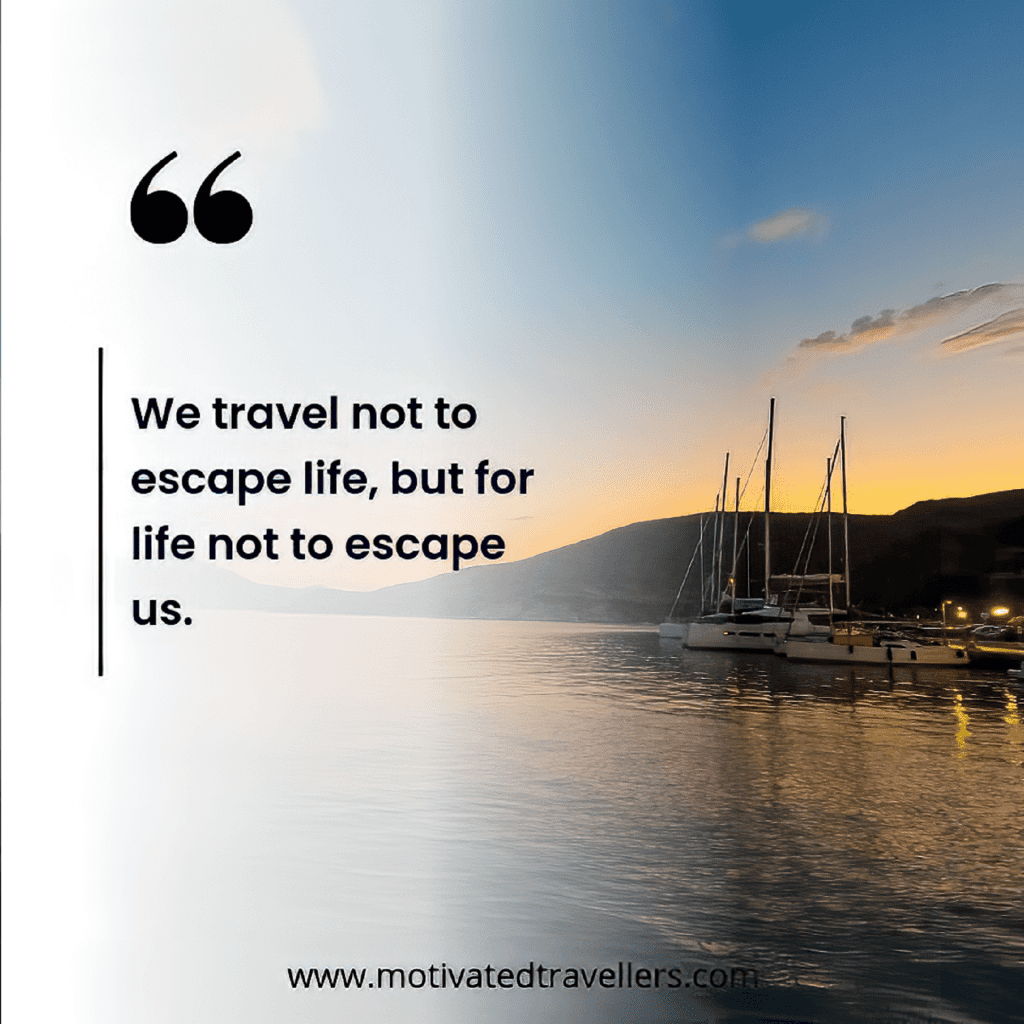 We travel not to escape life but for life not to escape us Robyn Yong